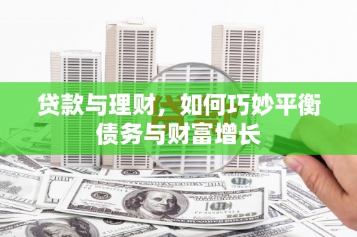 清丰贷款与理财，如何巧妙平衡债务与财富增长