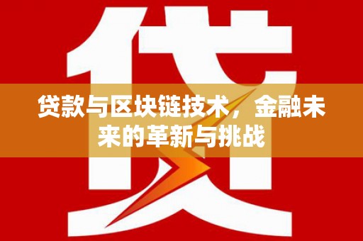 清丰贷款与区块链技术，金融未来的革新与挑战