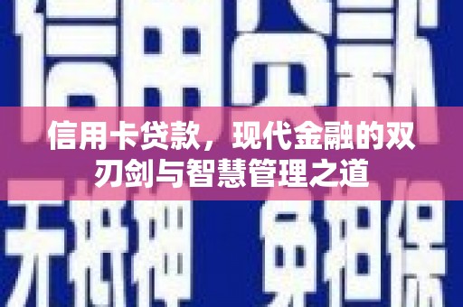 清丰信用卡贷款，现代金融的双刃剑与智慧管理之道