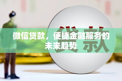 清丰微信贷款，便捷金融服务的未来趋势