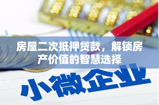 清丰房屋二次抵押贷款，解锁房产价值的智慧选择