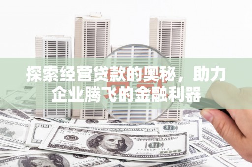 清丰探索经营贷款的奥秘，助力企业腾飞的金融利器