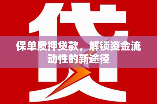 清丰保单质押贷款，解锁资金流动性的新途径