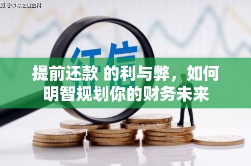 清丰提前还款 的利与弊，如何明智规划你的财务未来
