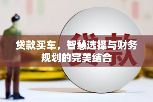 清丰贷款买车，智慧选择与财务规划的完美结合