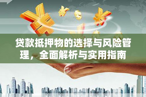 清丰贷款抵押物的选择与风险管理，全面解析与实用指南