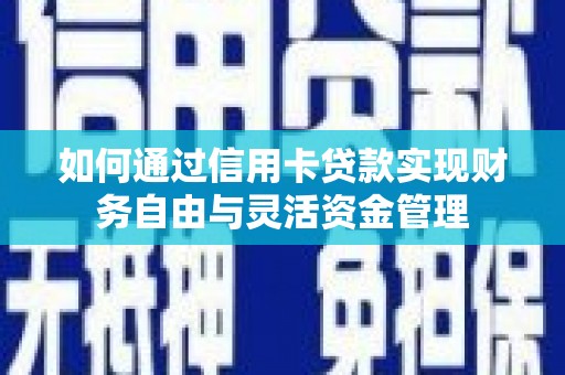 清丰如何通过信用卡贷款实现财务自由与灵活资金管理