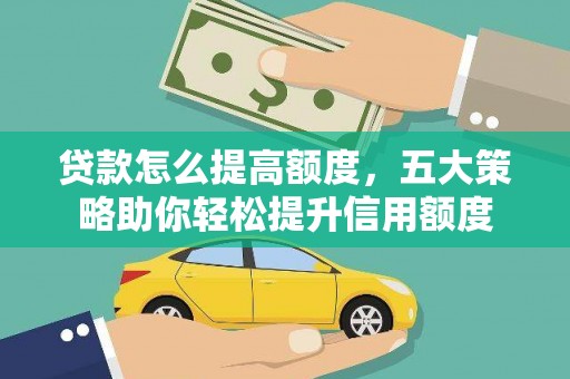 清丰贷款怎么提高额度，五大策略助你轻松提升信用额度