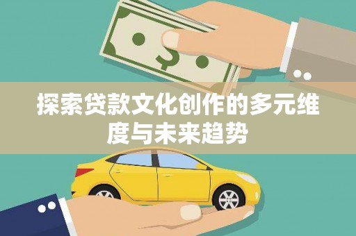 清丰探索贷款文化创作的多元维度与未来趋势