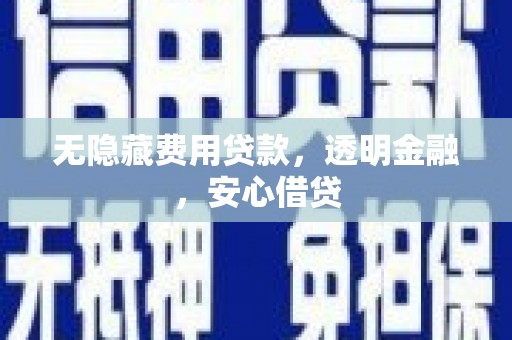 清丰无隐藏费用贷款，透明金融，安心借贷