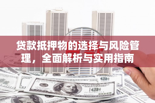 清丰贷款抵押物的选择与风险管理，全面解析与实用指南