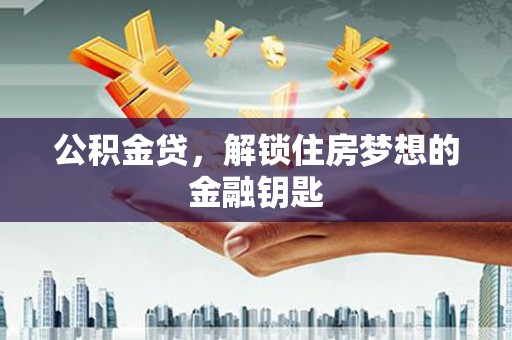 清丰公积金贷，解锁住房梦想的金融钥匙