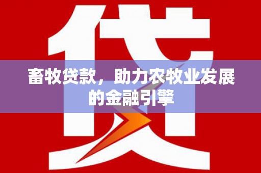 清丰畜牧贷款，助力农牧业发展的金融引擎