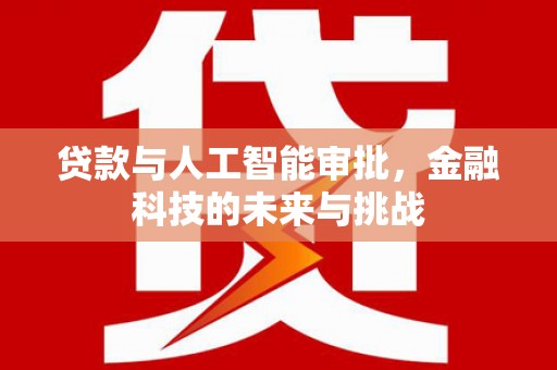 清丰贷款与人工智能审批，金融科技的未来与挑战