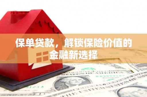 清丰保单贷款，解锁保险价值的金融新选择