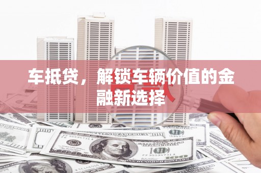 清丰车抵贷，解锁车辆价值的金融新选择