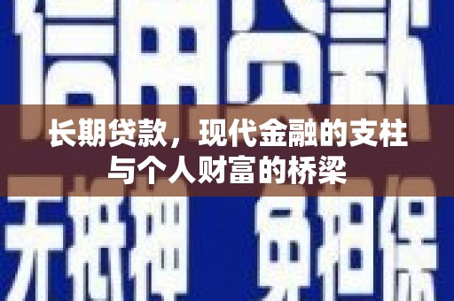 清丰长期贷款，现代金融的支柱与个人财富的桥梁
