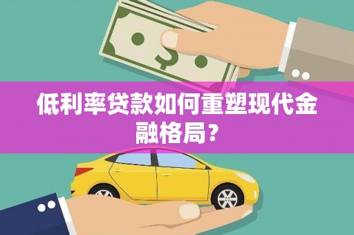清丰低利率贷款如何重塑现代金融格局？