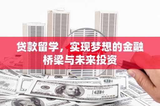 清丰贷款留学，实现梦想的金融桥梁与未来投资