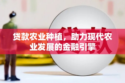 清丰贷款农业种植，助力现代农业发展的金融引擎