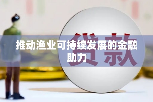 清丰推动渔业可持续发展的金融助力