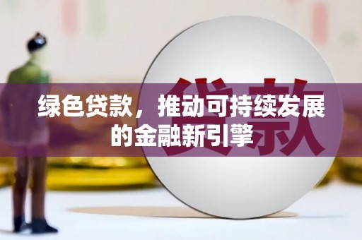 清丰绿色贷款，推动可持续发展的金融新引擎