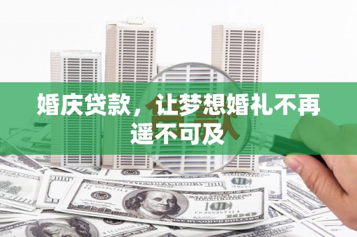 清丰婚庆贷款，让梦想婚礼不再遥不可及