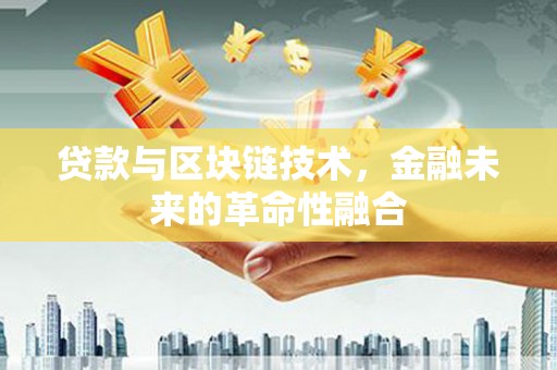 清丰贷款与区块链技术，金融未来的革命性融合