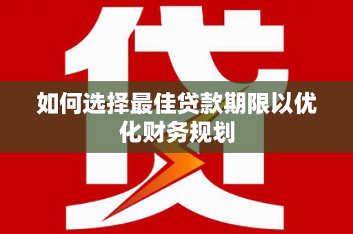 清丰如何选择最佳贷款期限以优化财务规划