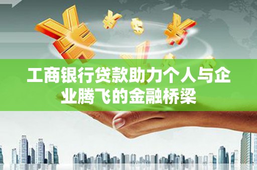 清丰工商银行贷款助力个人与企业腾飞的金融桥梁