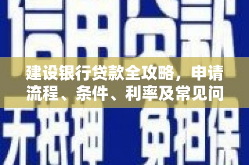 清丰建设银行贷款全攻略，申请流程、条件、利率及常见问题解答