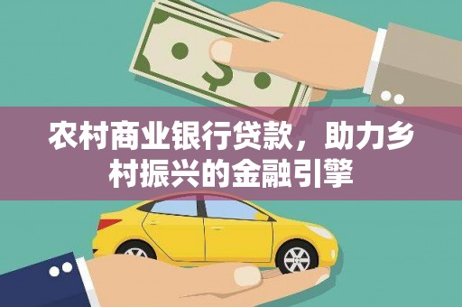 清丰农村商业银行贷款，助力乡村振兴的金融引擎